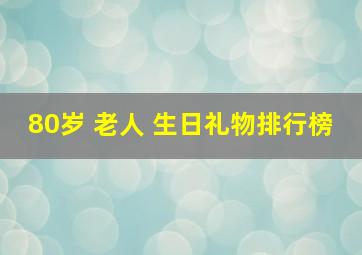 80岁 老人 生日礼物排行榜